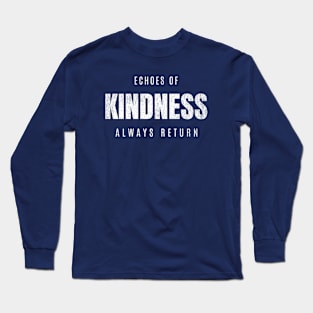 Echoes of Kindness Always Return Long Sleeve T-Shirt